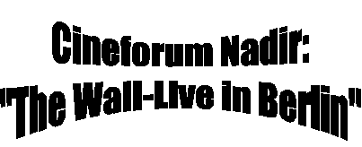 Cineforum Nadir:  The Wall-Live in Berlin